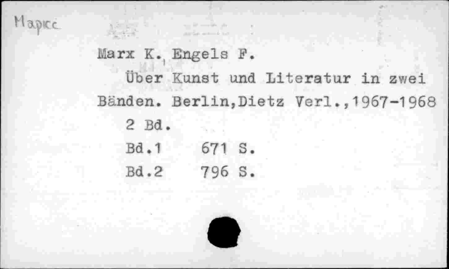 ﻿Haupte
Marx K. Engels F.
Über Kunst und Literatur in zwei
Bänden.	Berlin,Dietz Verl1967-1968
2 Bd.	
Bd.1	671 S.
Bd.2	796 S.